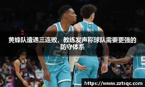 黄蜂队遭遇三连败，教练发声称球队需要更强的防守体系