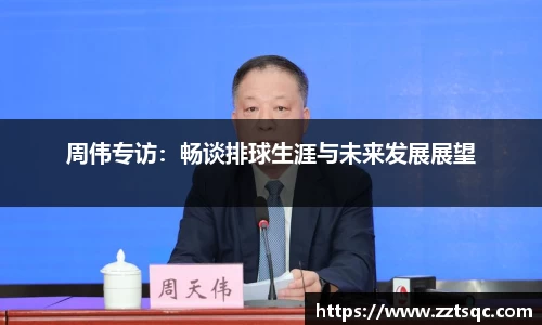 周伟专访：畅谈排球生涯与未来发展展望