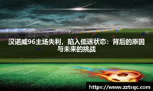 汉诺威96主场失利，陷入低迷状态：背后的原因与未来的挑战