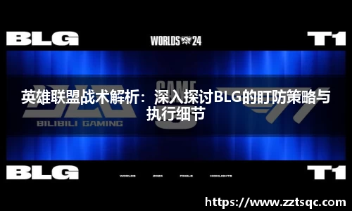 英雄联盟战术解析：深入探讨BLG的盯防策略与执行细节