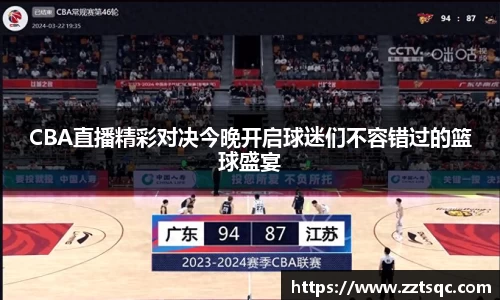CBA直播精彩对决今晚开启球迷们不容错过的篮球盛宴
