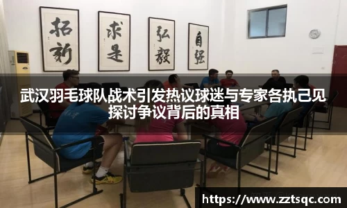 武汉羽毛球队战术引发热议球迷与专家各执己见探讨争议背后的真相