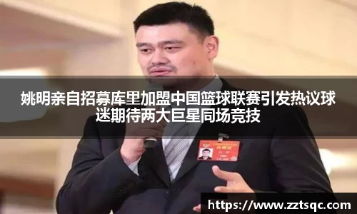 姚明亲自招募库里加盟中国篮球联赛引发热议球迷期待两大巨星同场竞技