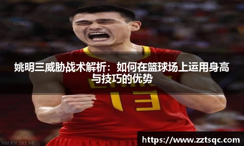 姚明三威胁战术解析：如何在篮球场上运用身高与技巧的优势