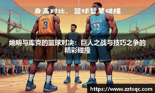 姚明与库克的篮球对决：巨人之战与技巧之争的精彩碰撞