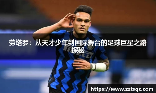 劳塔罗：从天才少年到国际舞台的足球巨星之路探秘