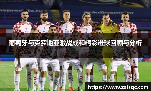 葡萄牙与克罗地亚激战成和精彩进球回顾与分析