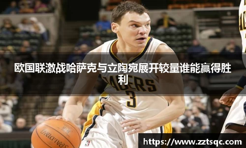 欧国联激战哈萨克与立陶宛展开较量谁能赢得胜利
