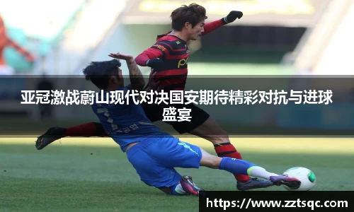 亚冠激战蔚山现代对决国安期待精彩对抗与进球盛宴