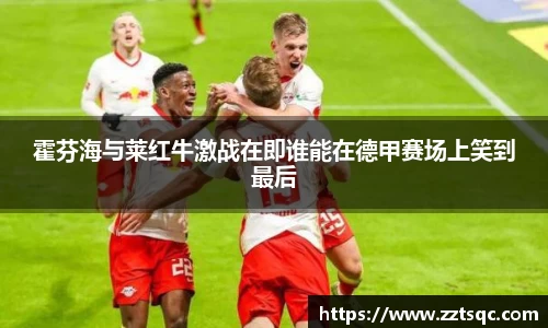 霍芬海与莱红牛激战在即谁能在德甲赛场上笑到最后