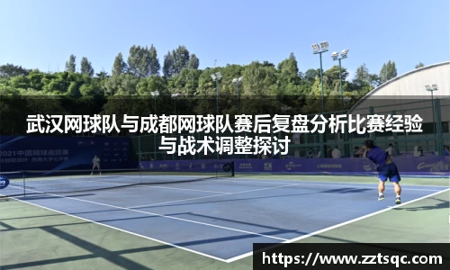 武汉网球队与成都网球队赛后复盘分析比赛经验与战术调整探讨